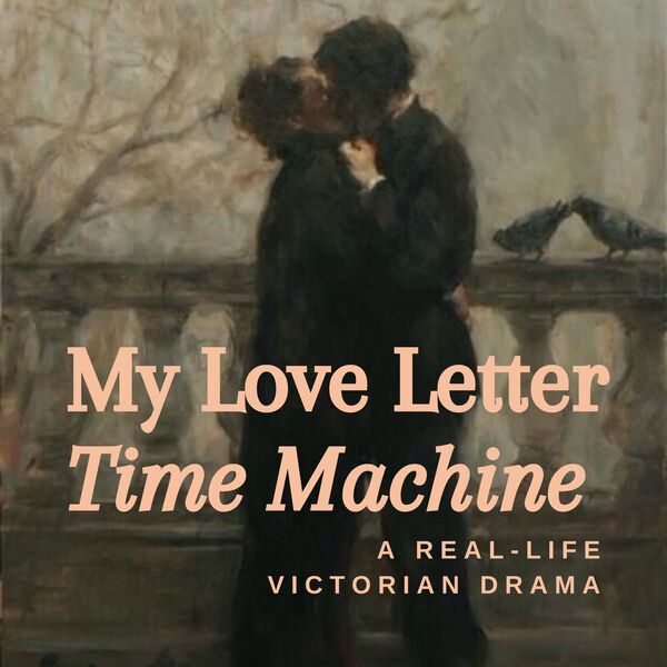 A slightly blurred Victorian looking painting with two people kissing and the text: My Love Letter Time Machine - a real-life Victorian Drama.